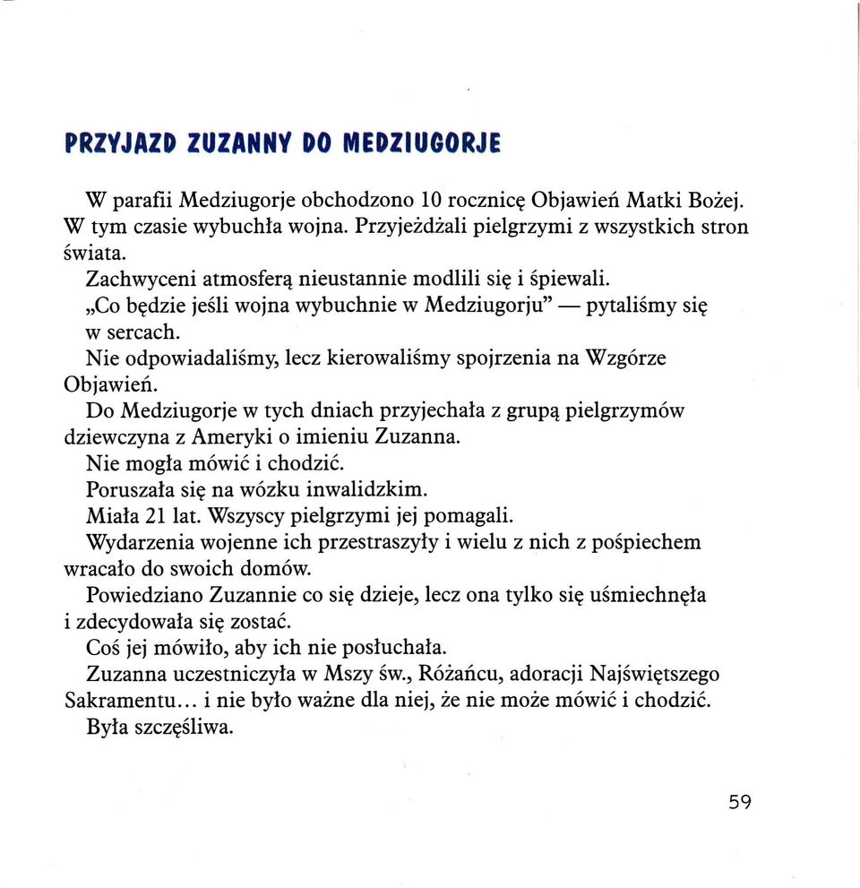 Nie odpowiadaliśmy, lecz kierowaliśmy spojrzenia na Wzgórze Objawień. Do Medziugorje w tych dniach przyjechała z grupą pielgrzymów dziewczyna z Ameryki o imieniu Zuzanna. Nie mogła mówić i chodzić.