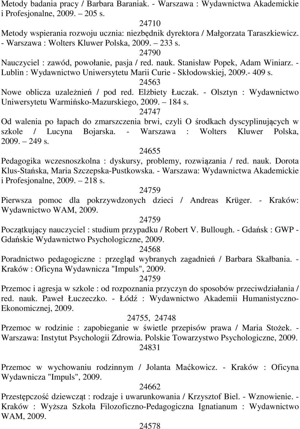 - Lublin : Wydawnictwo Uniwersytetu Marii Curie - Skłodowskiej, - 409 s. 24563 Nowe oblicza uzależnień / pod red. Elżbiety Łuczak. - Olsztyn : Wydawnictwo Uniwersytetu Warmińsko-Mazurskiego, 184 s.