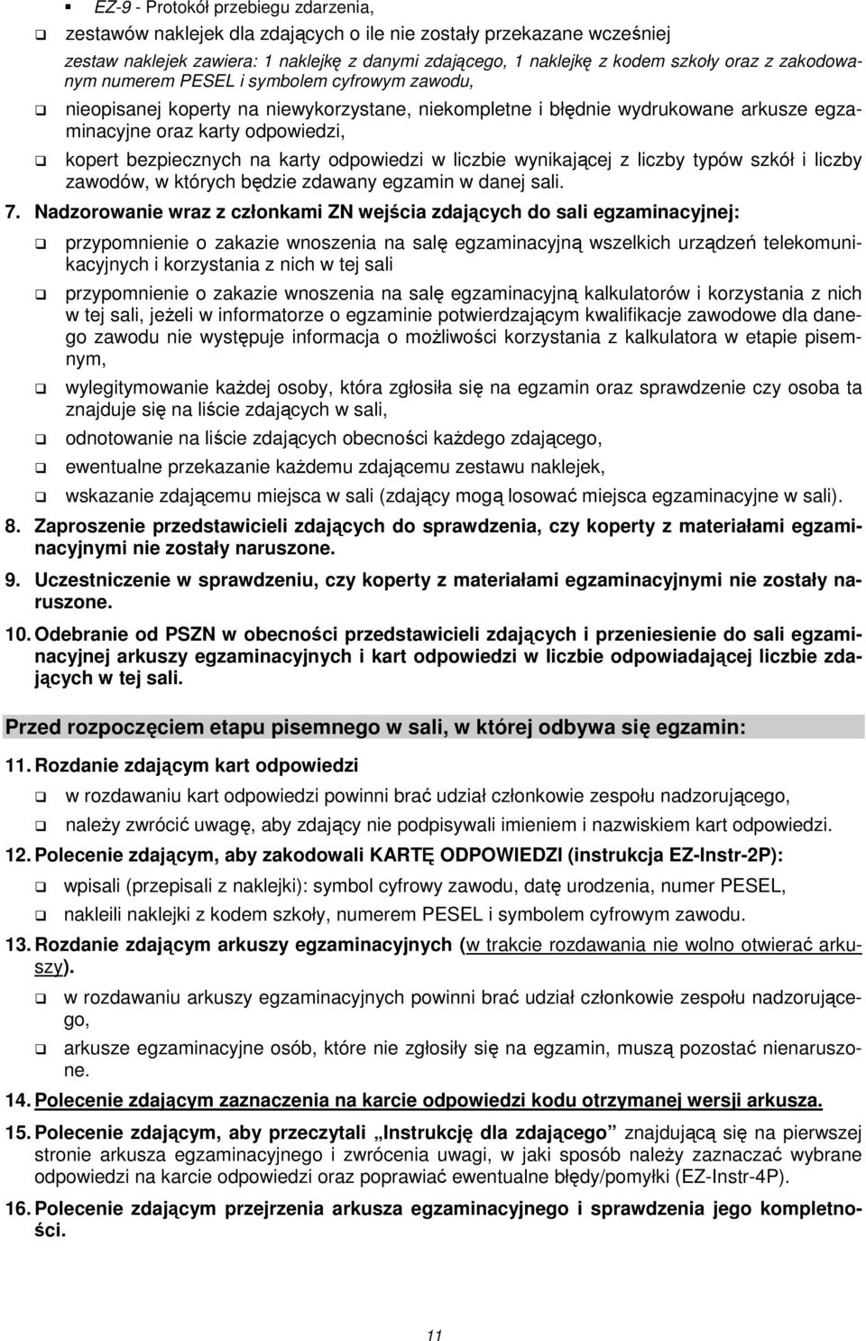 karty odpowiedzi w liczbie wynikającej z liczby typów szkół i liczby zawodów, w których będzie zdawany egzamin w danej sali. 7.