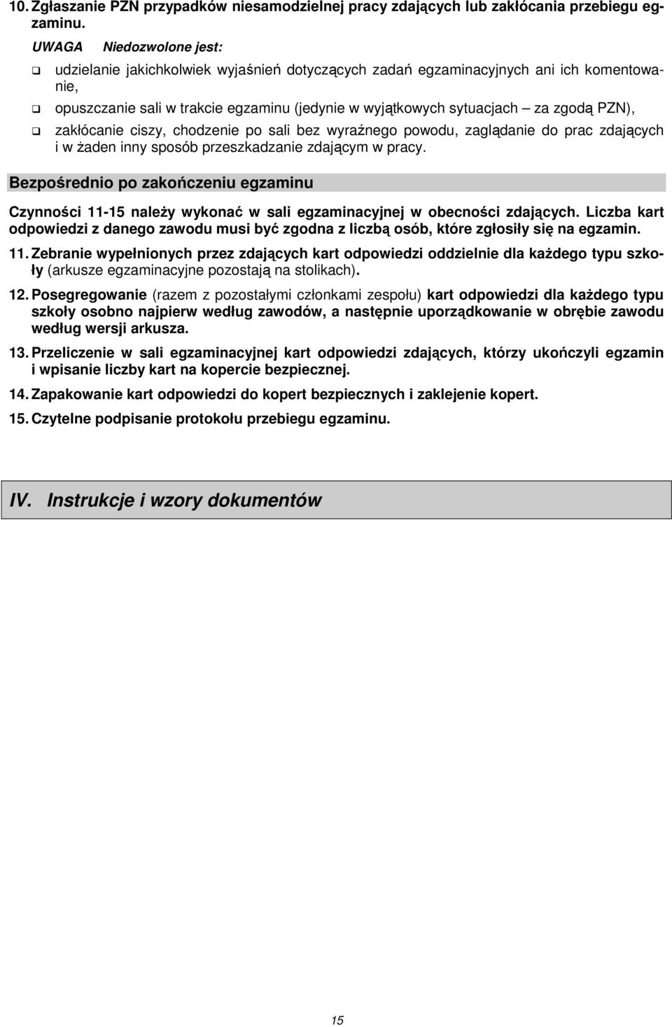 PZN), zakłócanie ciszy, chodzenie po sali bez wyraźnego powodu, zaglądanie do prac zdających i w żaden inny sposób przeszkadzanie zdającym w pracy.