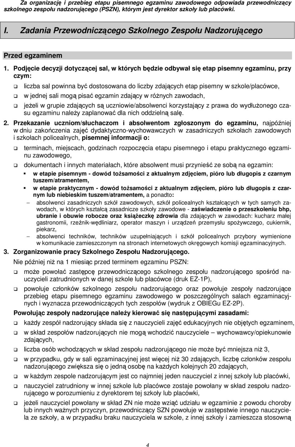 Podjęcie decyzji dotyczącej sal, w których będzie odbywał się etap pisemny egzaminu, przy czym: liczba sal powinna być dostosowana do liczby zdających etap pisemny w szkole/placówce, w jednej sali