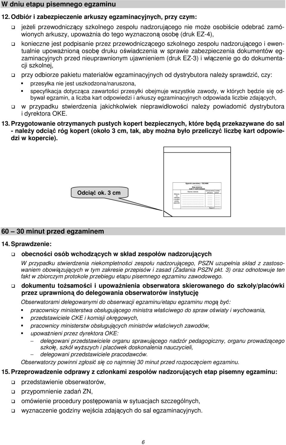 (druk EZ-4), konieczne jest podpisanie przez przewodniczącego szkolnego zespołu nadzorującego i ewentualnie upoważnioną osobę druku oświadczenia w sprawie zabezpieczenia dokumentów egzaminacyjnych