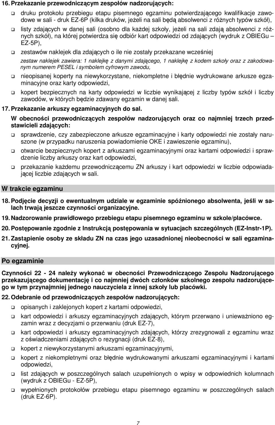 zdających (wydruk z OBIEGu EZ-5P), zestawów naklejek dla zdających o ile nie zostały przekazane wcześniej zestaw naklejek zawiera: 1 naklejkę z danymi zdającego, 1 naklejkę z kodem szkoły oraz z