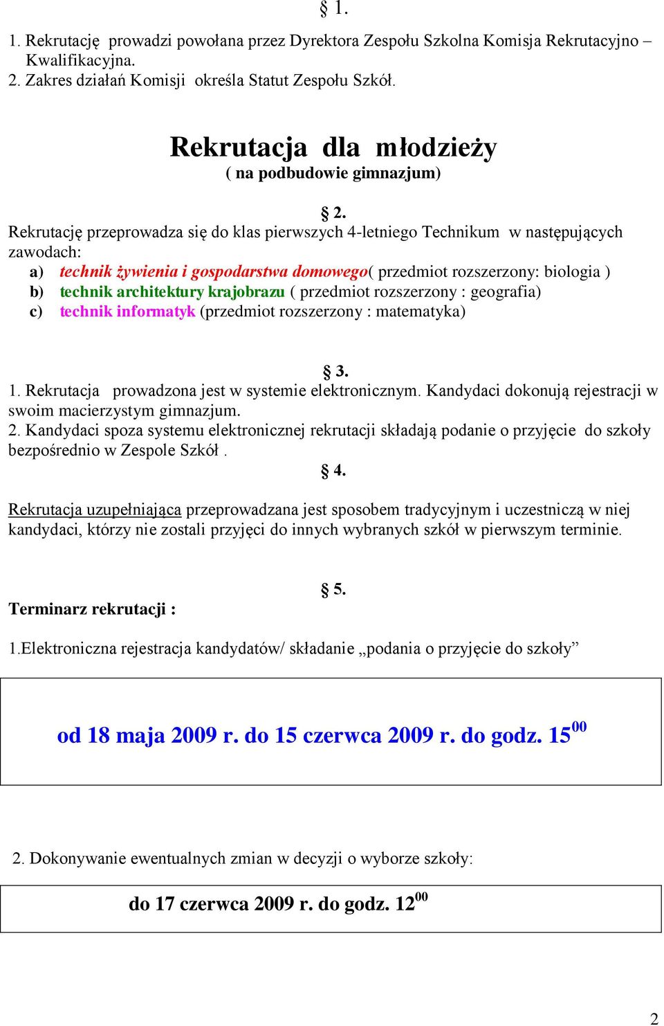 Rekrutację przeprowadza się do klas pierwszych 4-letniego Technikum w następujących zawodach: a) technik żywienia i gospodarstwa domowego( przedmiot rozszerzony: biologia ) b) technik architektury