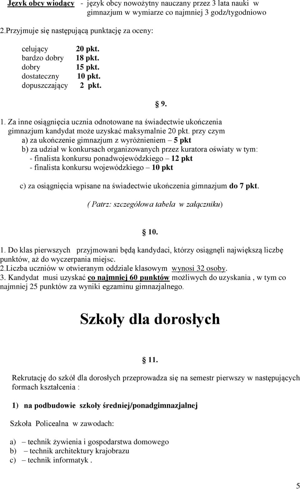 pkt. 15 pkt. 10 pkt. 2 pkt. 1. Za inne osiągnięcia ucznia odnotowane na świadectwie ukończenia gimnazjum kandydat może uzyskać maksymalnie 20 pkt.