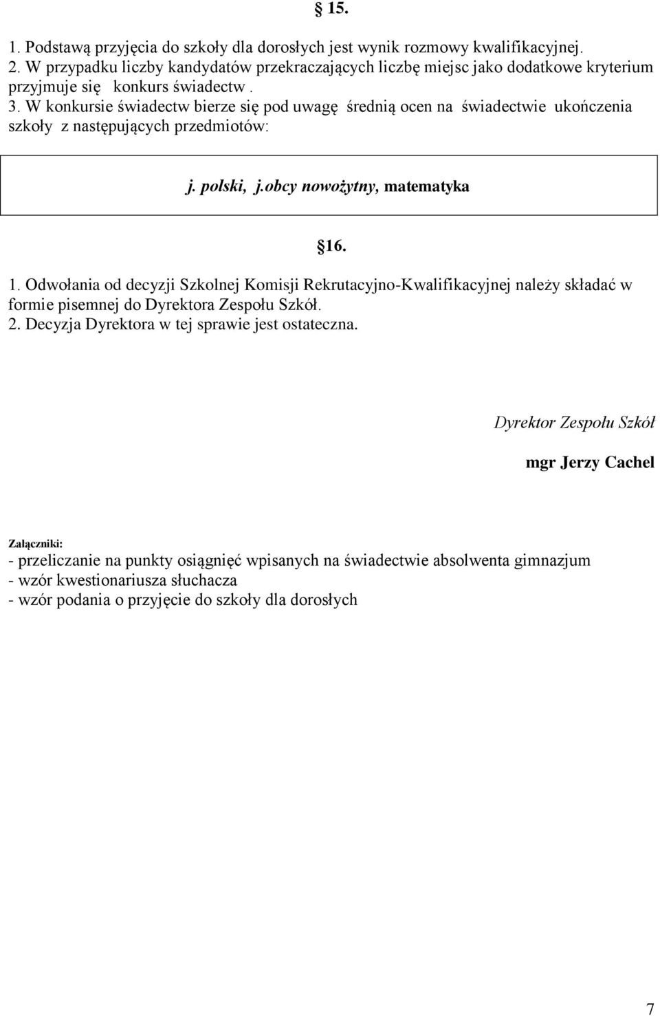 W konkursie świadectw bierze się pod uwagę średnią ocen na świadectwie ukończenia szkoły z następujących przedmiotów: j. polski, j.obcy nowożytny, matematyka 16