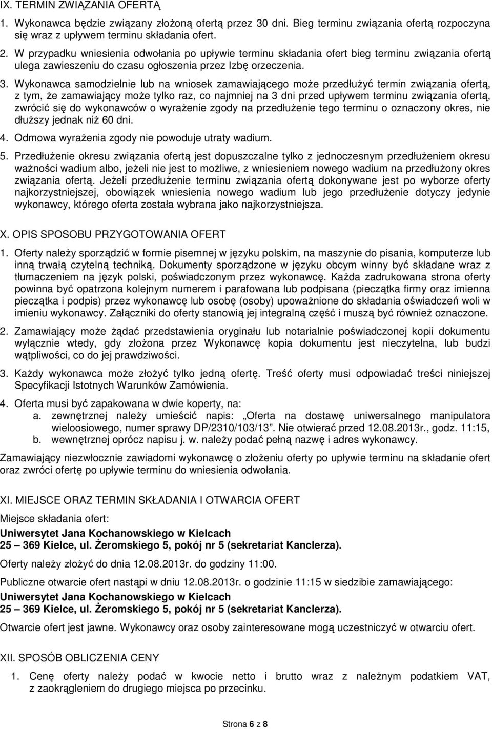 Wykonawca samodzielnie lub na wniosek zamawiającego może przedłużyć termin związania ofertą, z tym, że zamawiający może tylko raz, co najmniej na 3 dni przed upływem terminu związania ofertą, zwrócić