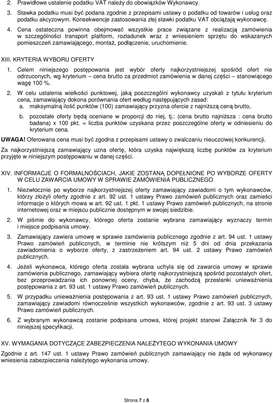 Cena ostateczna powinna obejmować wszystkie prace związane z realizacją zamówienia w szczególności transport platform, rozładunek wraz z wniesieniem sprzętu do wskazanych pomieszczeń zamawiającego,