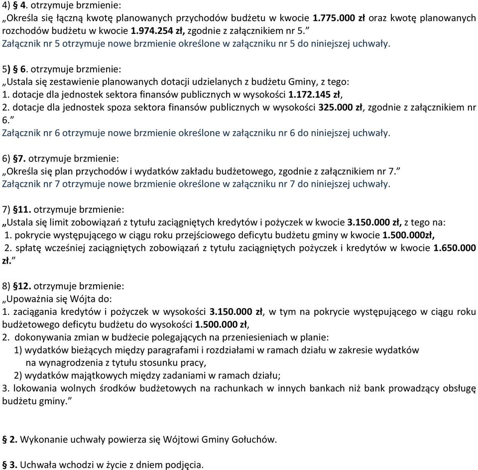 dotacje dla jednostek sektora finansów publicznych w wysokości 1.172.145 zł, 2. dotacje dla jednostek spoza sektora finansów publicznych w wysokości 325.000 zł, zgodnie z załącznikiem nr 6.