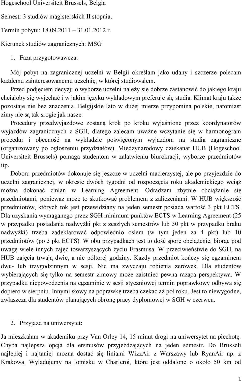 Przed podjęciem decyzji o wyborze uczelni należy się dobrze zastanowić do jakiego kraju chciałoby się wyjechać i w jakim języku wykładowym preferuje się studia.