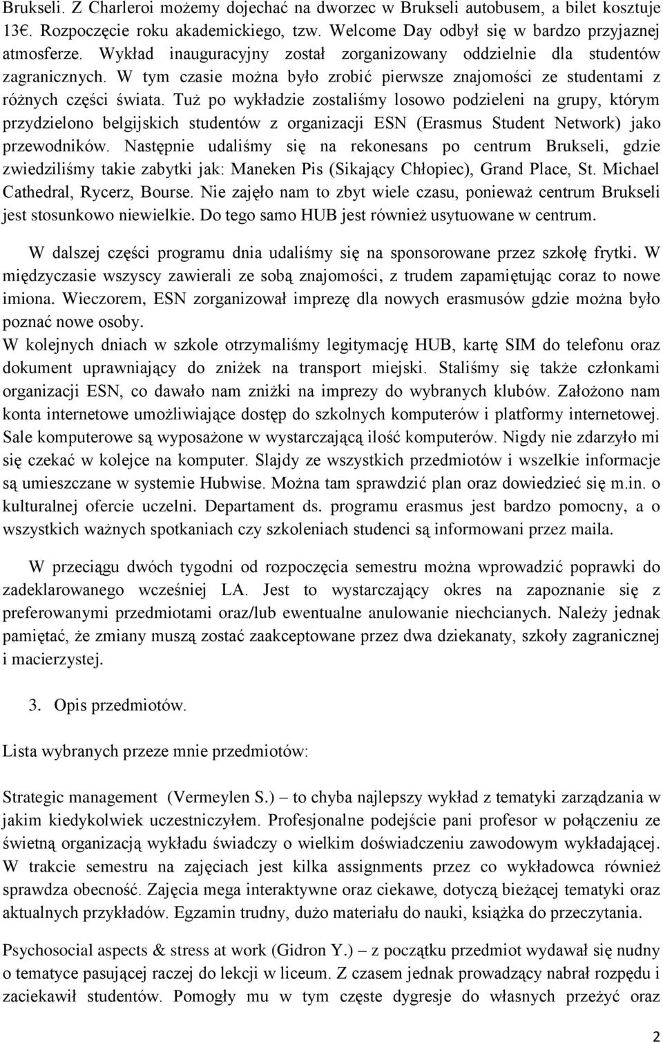 Tuż po wykładzie zostaliśmy losowo podzieleni na grupy, którym przydzielono belgijskich studentów z organizacji ESN (Erasmus Student Network) jako przewodników.