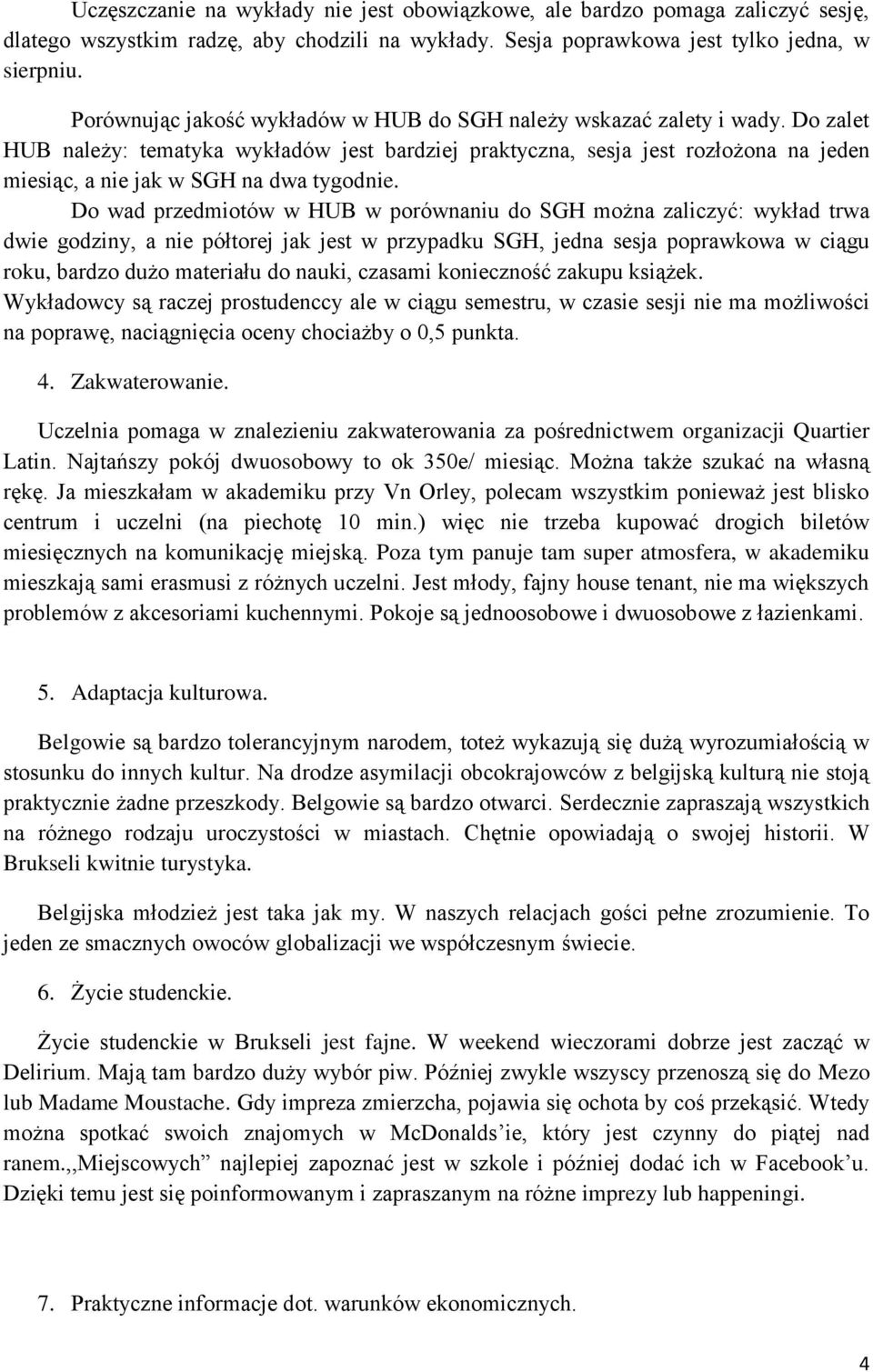 Do zalet HUB należy: tematyka wykładów jest bardziej praktyczna, sesja jest rozłożona na jeden miesiąc, a nie jak w SGH na dwa tygodnie.