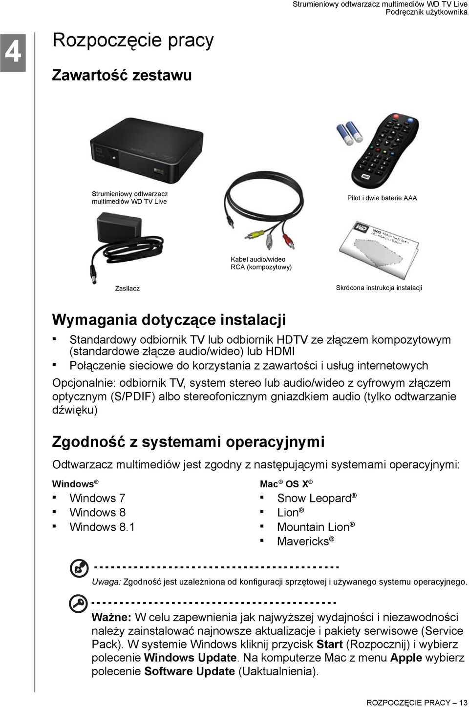 internetowych Opcjonalnie: odbiornik TV, system stereo lub audio/wideo z cyfrowym złączem optycznym (S/PDIF) albo stereofonicznym gniazdkiem audio (tylko odtwarzanie dźwięku) Zgodność z systemami