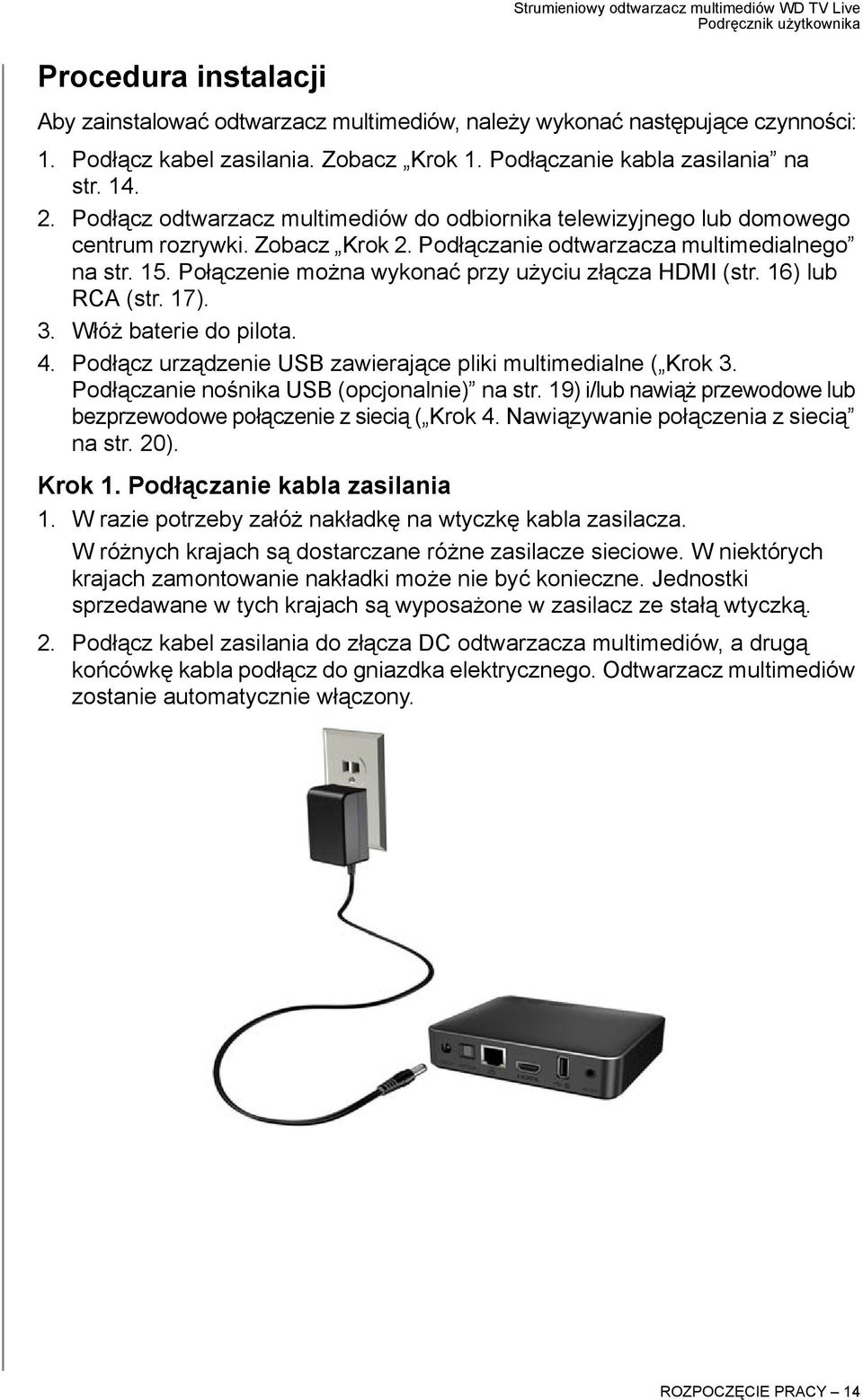 Połączenie można wykonać przy użyciu złącza HDMI (str. 16) lub RCA (str. 17). 3. Włóż baterie do pilota. 4. Podłącz urządzenie USB zawierające pliki multimedialne ( Krok 3.