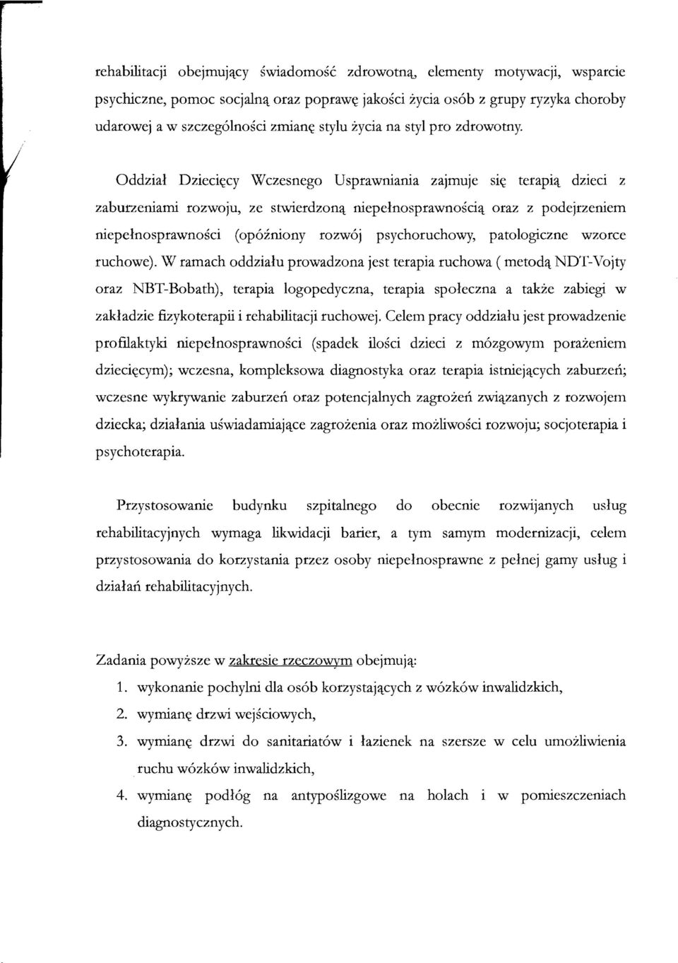 Oddzial Dzieci~cy Wczesnego Usprawniania zajmuje Sl~ terapi~ dzieci z zaburzeniami rozwoju, ze stwierdzon~ niepelnosprawnosci~ oraz z podejrzeniem niepelnosprawnosci (op6zniony rozw6j psychoruchowy,