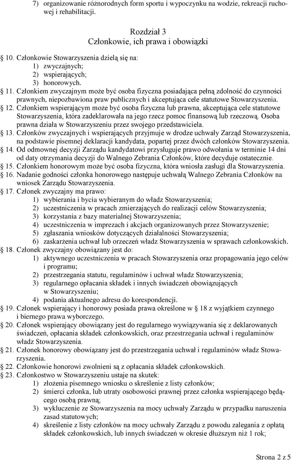 Członkiem zwyczajnym może być osoba fizyczna posiadająca pełną zdolność do czynności prawnych, niepozbawiona praw publicznych i akceptująca cele statutowe Stowarzyszenia. 12.