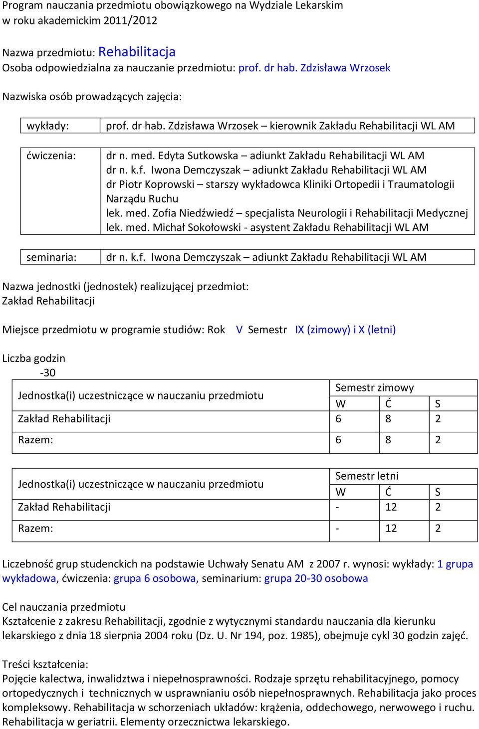 Zofia Niedźwiedź specjalista Neurologii i Rehabilitacji Medycznej WL AM WL AM Nazwa jednostki (jednostek) realizującej przedmiot: Zakład Rehabilitacji Miejsce przedmiotu w programie studiów: Rok V