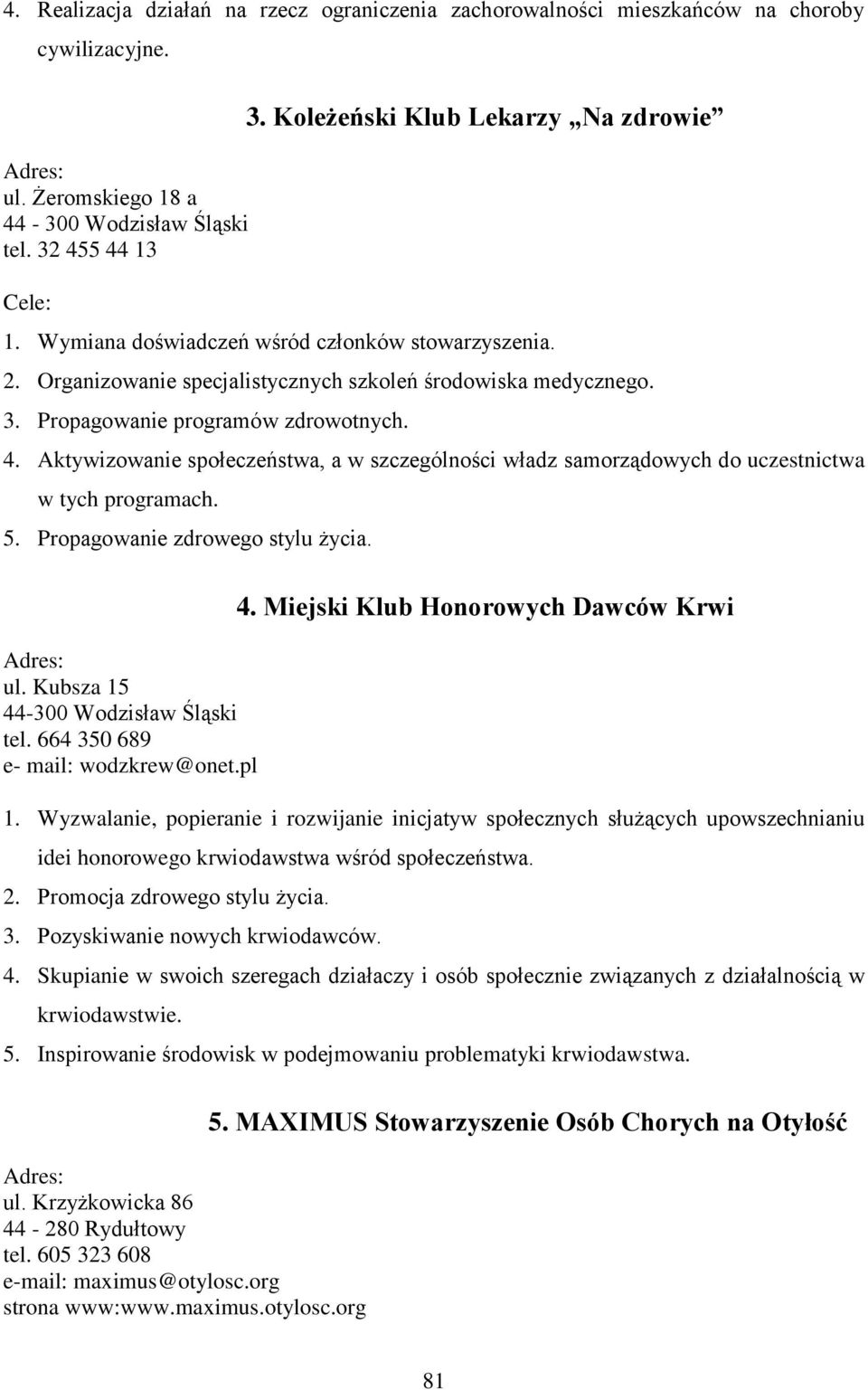 Aktywizowanie społeczeństwa, a w szczególności władz samorządowych do uczestnictwa w tych programach. 5. Propagowanie zdrowego stylu życia. ul. Kubsza 15 44-300 Wodzisław Śląski tel.