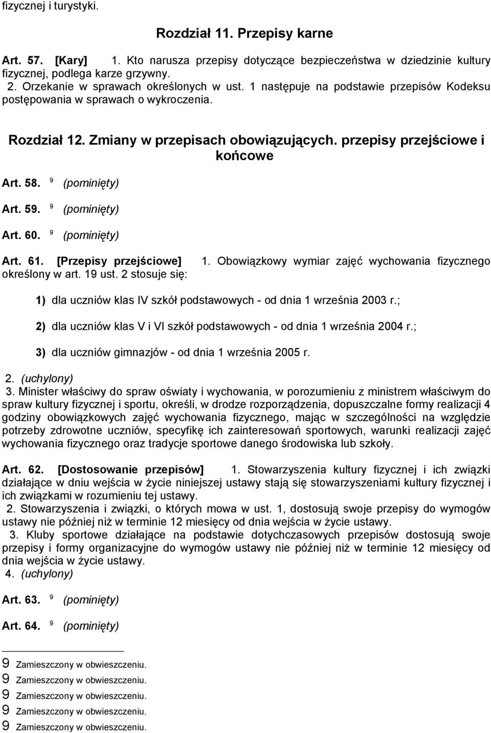 przepisy przejściowe i końcowe Art. 58. 9 (pominięty) Art. 59. 9 (pominięty) Art. 60. 9 (pominięty) Art. 61. [Przepisy przejściowe] określony w art. 19 ust. 2 stosuje się: 1.