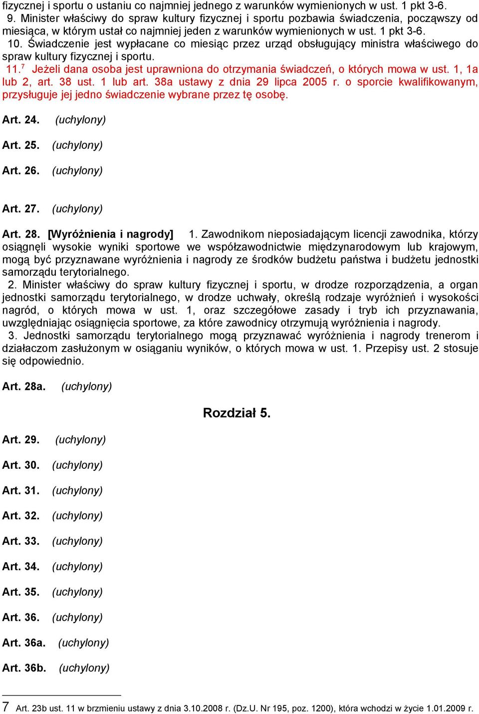 Świadczenie jest wypłacane co miesiąc przez urząd obsługujący ministra właściwego do spraw kultury fizycznej i sportu. 11.