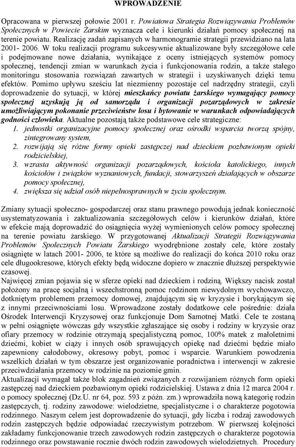 W toku realizacji programu sukcesywnie aktualizowane były szczegółowe cele i podejmowane nowe działania, wynikające z oceny istniejących systemów pomocy, tendencji zmian w warunkach życia i