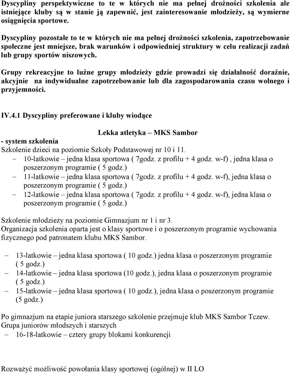 niszowych. Grupy rekreacyjne to luźne grupy młodzieży gdzie prowadzi się działalność doraźnie, akcyjnie na indywidualne zapotrzebowanie lub dla zagospodarowania czasu wolnego i przyjemności. IV.4.