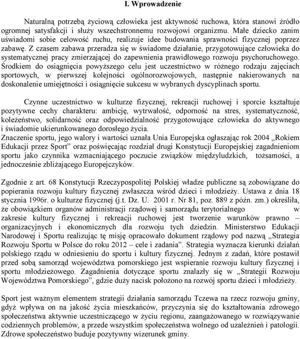 Z czasem zabawa przeradza się w świadome działanie, przygotowujące człowieka do systematycznej pracy zmierzającej do zapewnienia prawidłowego rozwoju psychoruchowego.