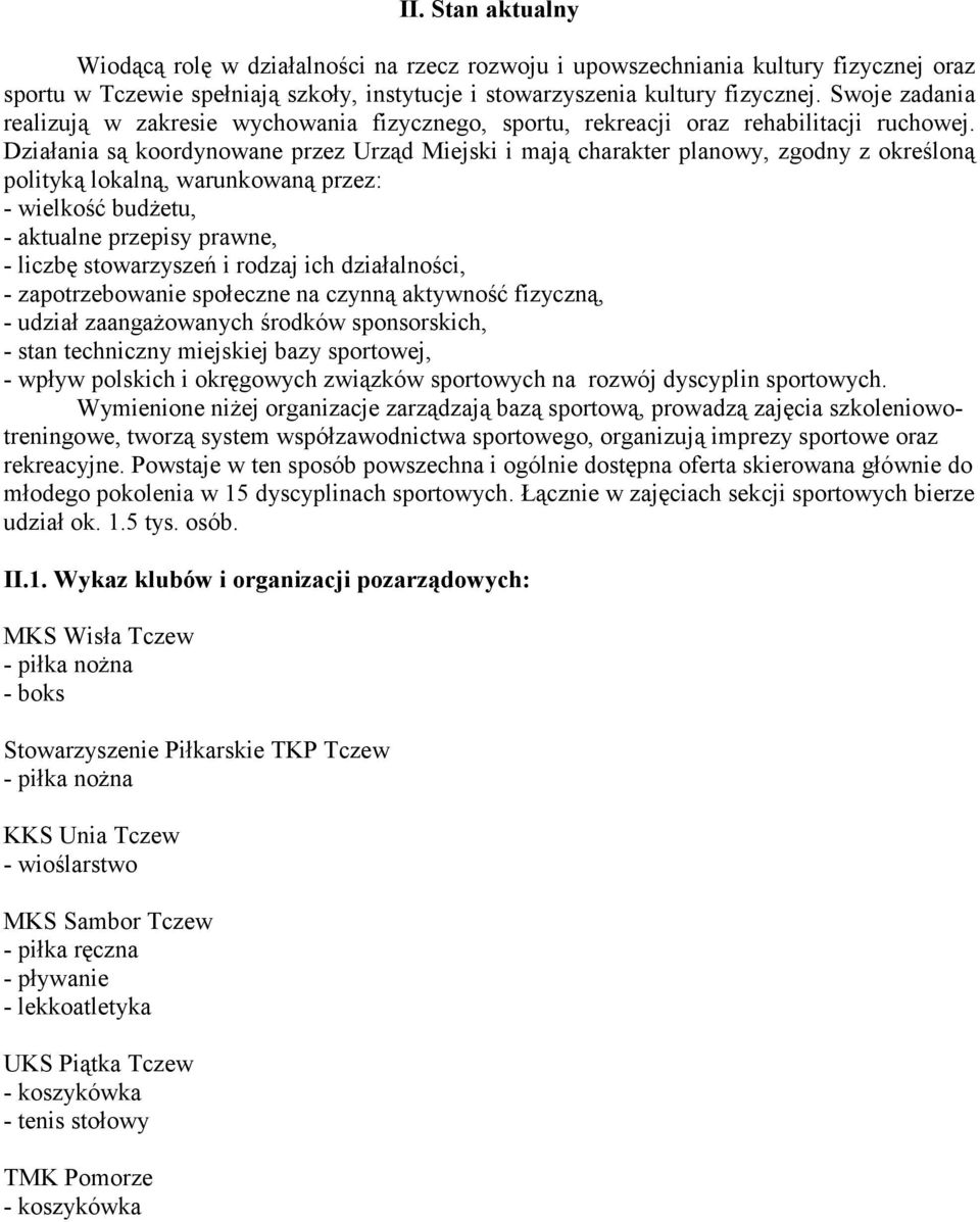 Działania są koordynowane przez Urząd Miejski i mają charakter planowy, zgodny z określoną polityką lokalną, warunkowaną przez: - wielkość budżetu, - aktualne przepisy prawne, - liczbę stowarzyszeń i