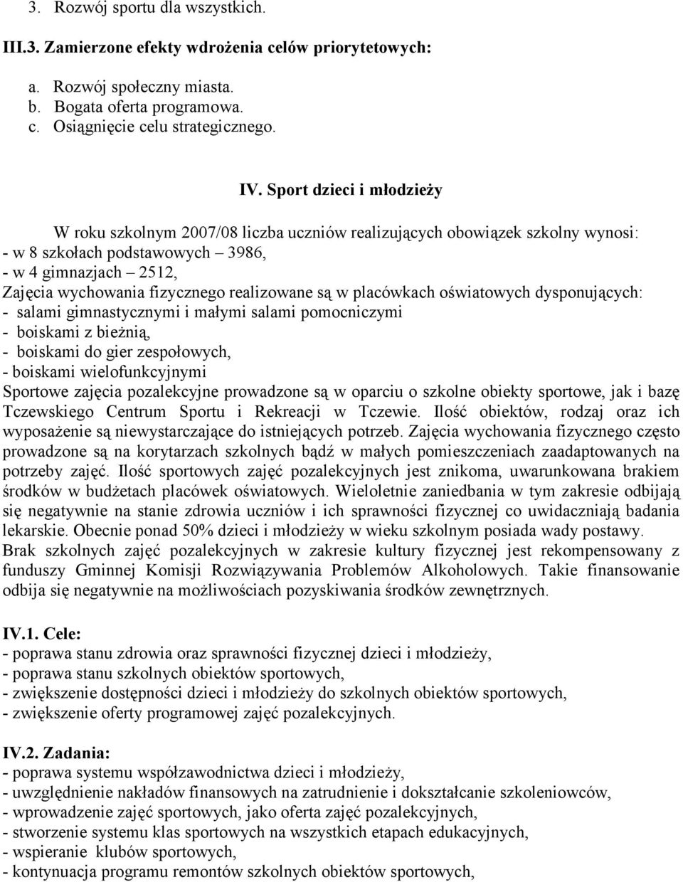 realizowane są w placówkach oświatowych dysponujących: - salami gimnastycznymi i małymi salami pomocniczymi - boiskami z bieżnią, - boiskami do gier zespołowych, - boiskami wielofunkcyjnymi Sportowe