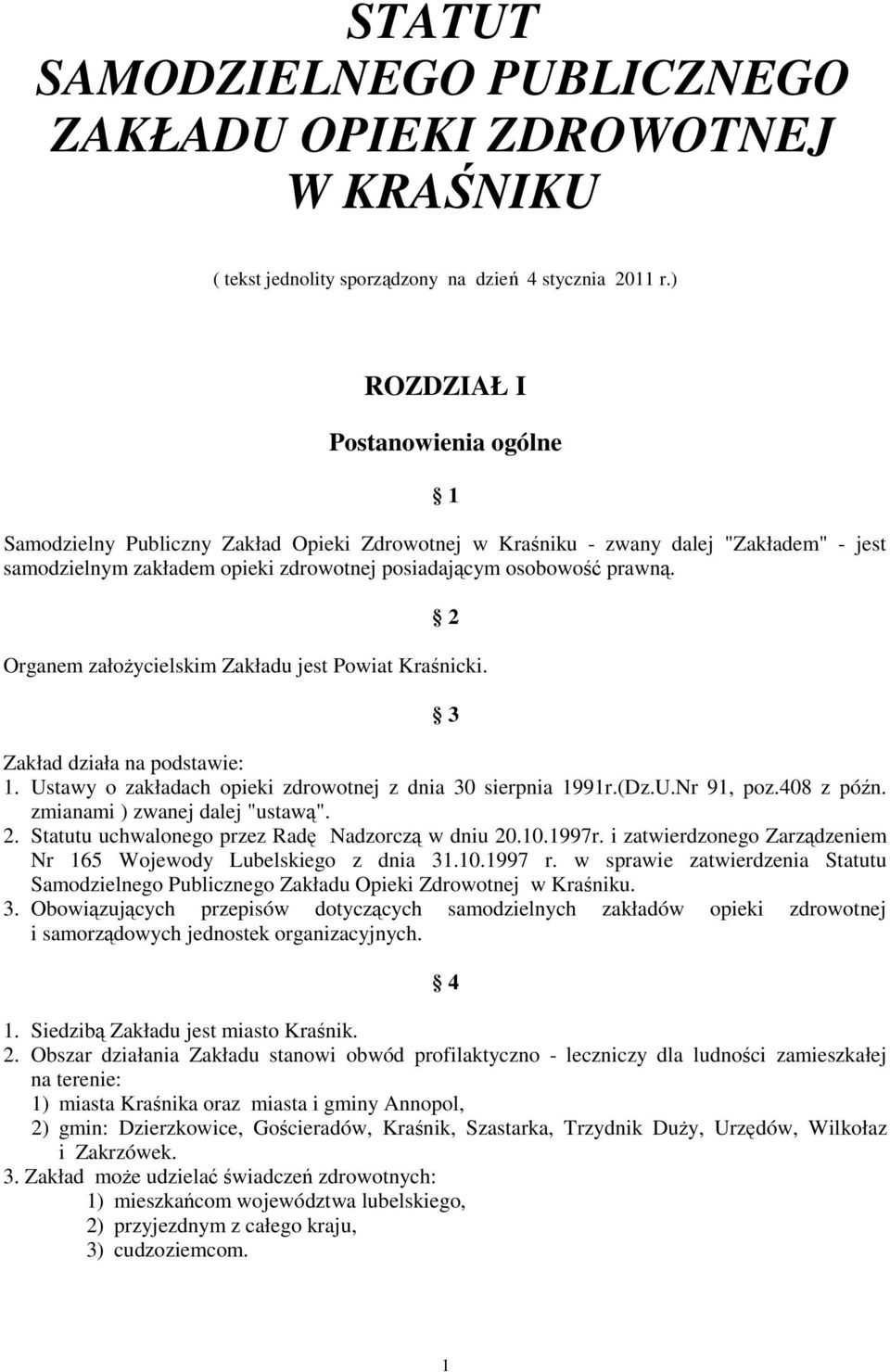 2 Organem założycielskim Zakładu jest Powiat Kraśnicki. 3 Zakład działa na podstawie: 1. Ustawy o zakładach opieki zdrowotnej z dnia 30 sierpnia 1991r.(Dz.U.Nr 91, poz.408 z późn.