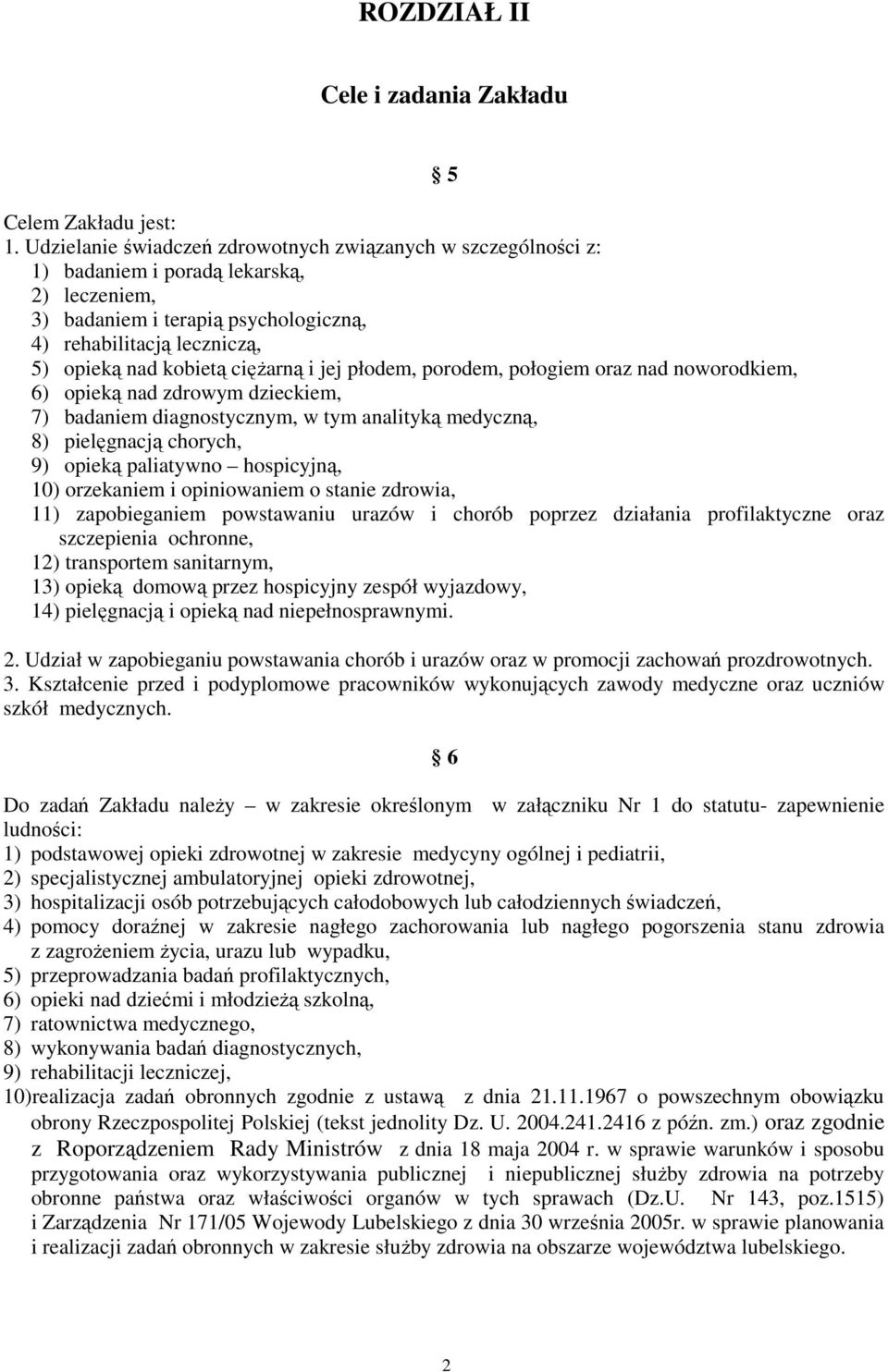 ciężarną i jej płodem, porodem, połogiem oraz nad noworodkiem, 6) opieką nad zdrowym dzieckiem, 7) badaniem diagnostycznym, w tym analityką medyczną, 8) pielęgnacją chorych, 9) opieką paliatywno