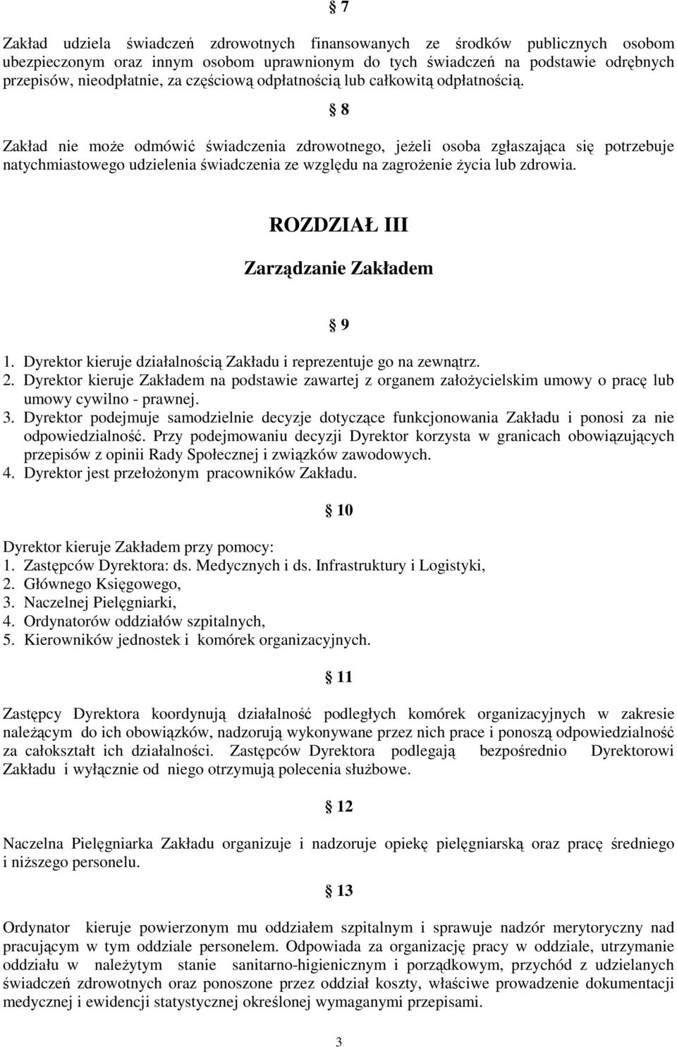 8 Zakład nie może odmówić świadczenia zdrowotnego, jeżeli osoba zgłaszająca się potrzebuje natychmiastowego udzielenia świadczenia ze względu na zagrożenie życia lub zdrowia.