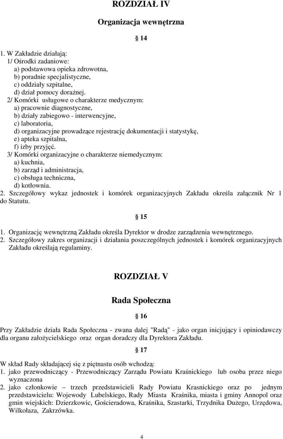 apteka szpitalna, f) izby przyjęć. 3/ Komórki organizacyjne o charakterze niemedycznym: a) kuchnia, b) zarząd i administracja, c) obsługa techniczna, d) kotłownia. 2.