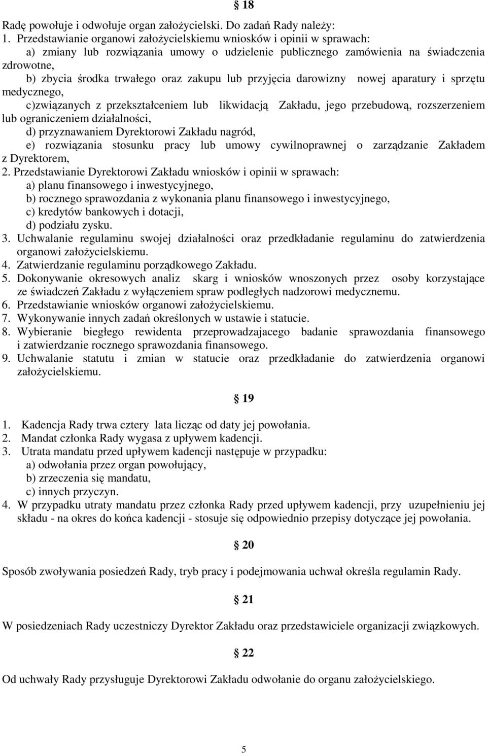 zakupu lub przyjęcia darowizny nowej aparatury i sprzętu medycznego, c)związanych z przekształceniem lub likwidacją Zakładu, jego przebudową, rozszerzeniem lub ograniczeniem działalności, d)