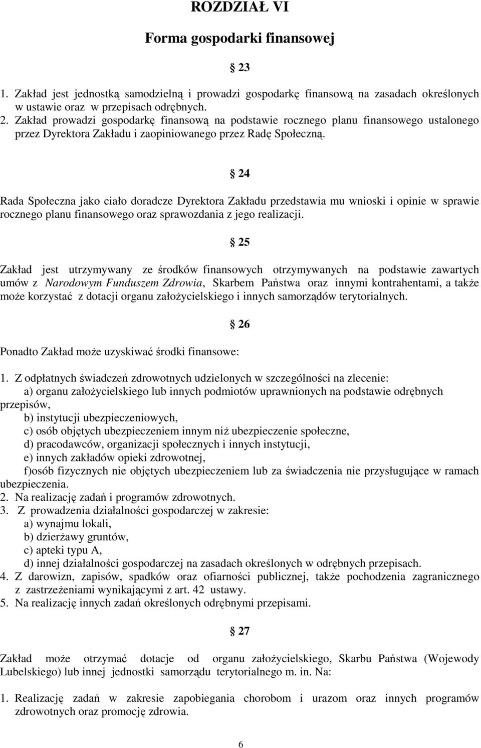 25 Zakład jest utrzymywany ze środków finansowych otrzymywanych na podstawie zawartych umów z Narodowym Funduszem Zdrowia, Skarbem Państwa oraz innymi kontrahentami, a także może korzystać z dotacji