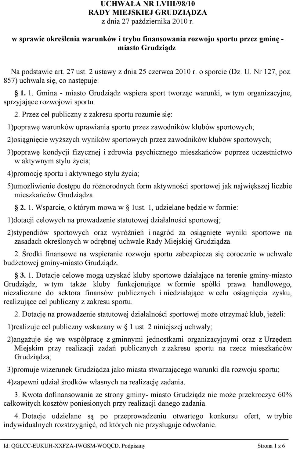 2. Przez cel publiczny z zakresu sportu rozumie się: 1)poprawę warunków uprawiania sportu przez zawodników klubów sportowych; 2)osiągnięcie wyższych wyników sportowych przez zawodników klubów