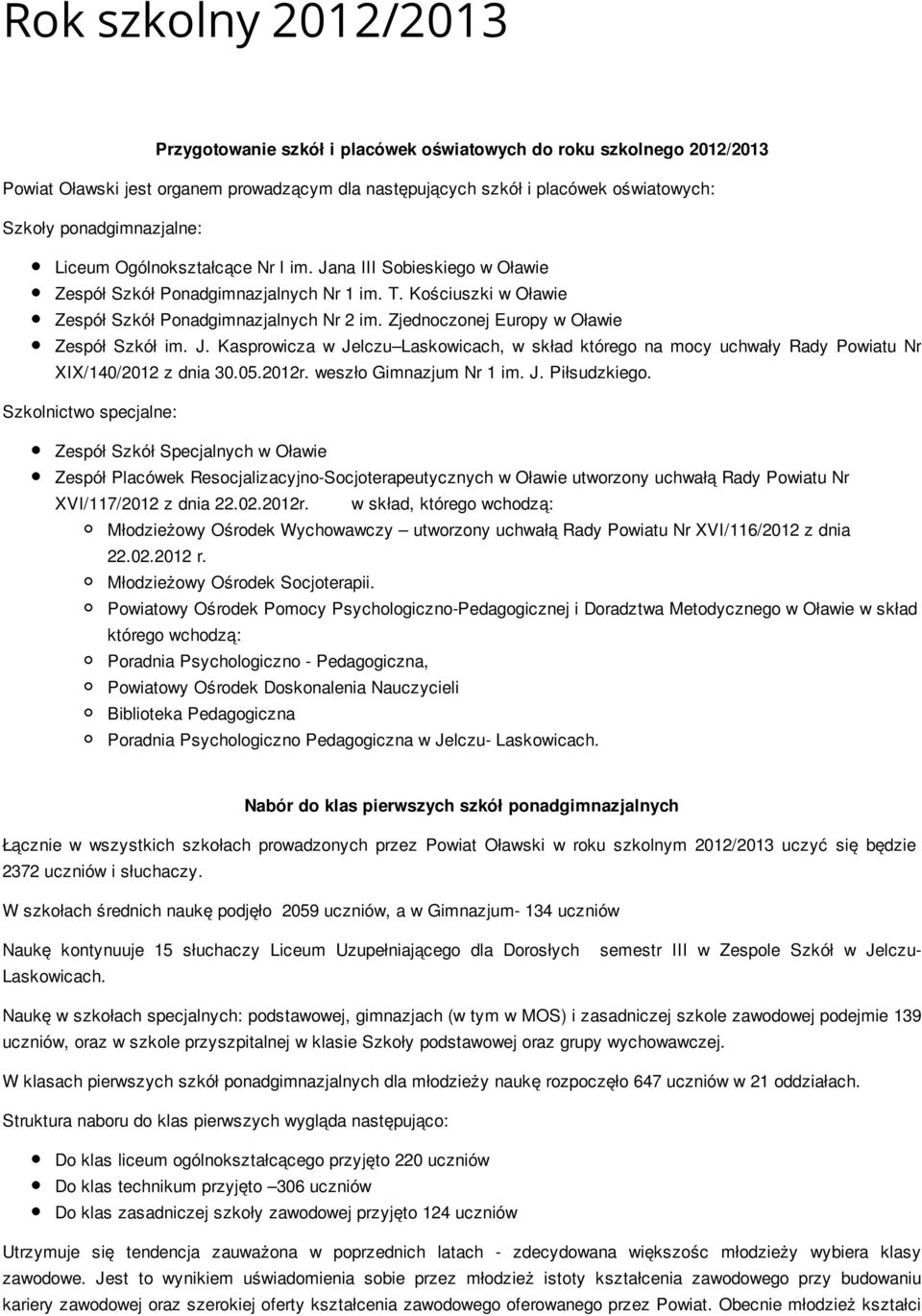 Zjednoczonej Europy w Oławie Zespół Szkół im. J. Kasprowicza w Jelczu Laskowicach, w skład którego na mocy uchwały Rady Powiatu Nr XIX/140/2012 z dnia 30.05.2012r. weszło Gimnazjum Nr 1 im. J. Piłsudzkiego.