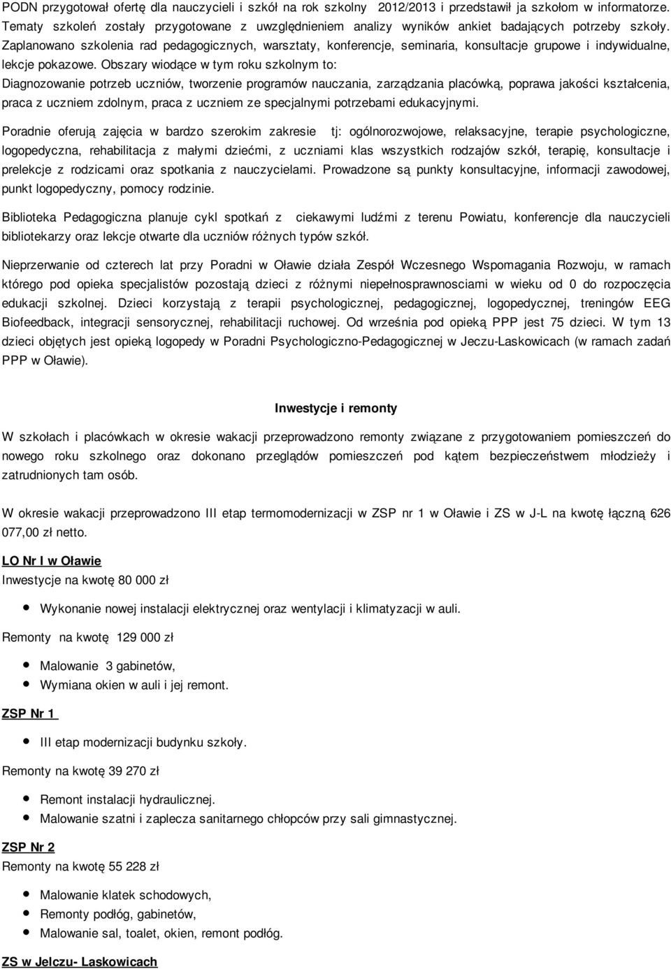 Zaplanowano szkolenia rad pedagogicznych, warsztaty, konferencje, seminaria, konsultacje grupowe i indywidualne, lekcje pokazowe.