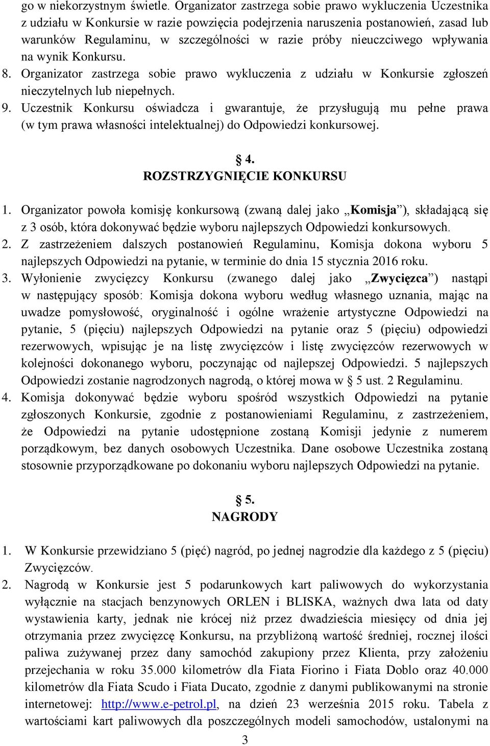 nieuczciwego wpływania na wynik Konkursu. 8. Organizator zastrzega sobie prawo wykluczenia z udziału w Konkursie zgłoszeń nieczytelnych lub niepełnych. 9.