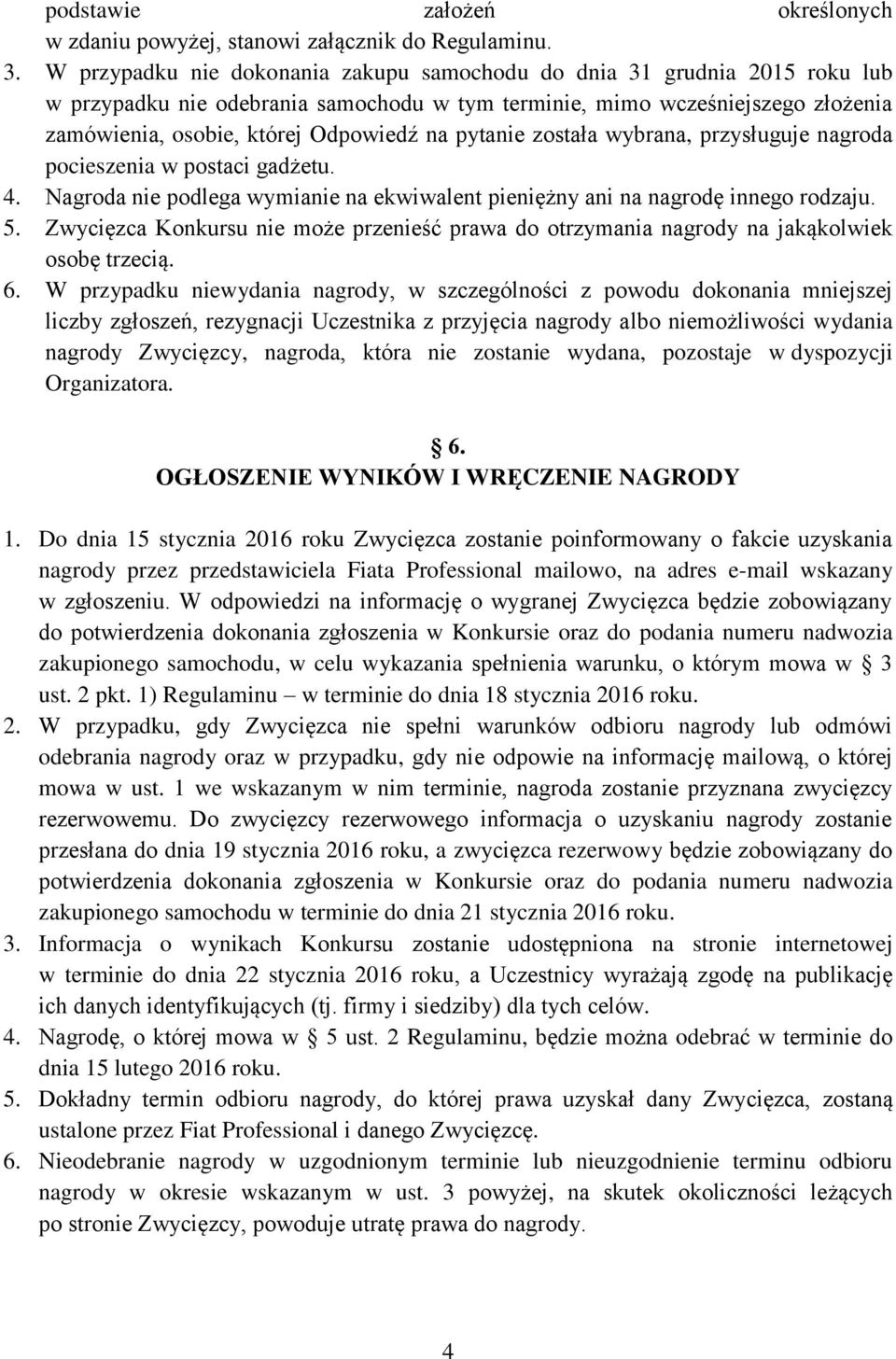 pytanie została wybrana, przysługuje nagroda pocieszenia w postaci gadżetu. 4. Nagroda nie podlega wymianie na ekwiwalent pieniężny ani na nagrodę innego rodzaju. 5.