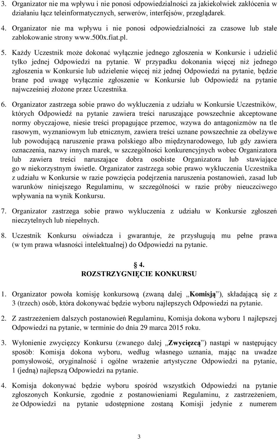 Każdy Uczestnik może dokonać wyłącznie jednego zgłoszenia w Konkursie i udzielić tylko jednej Odpowiedzi na pytanie.