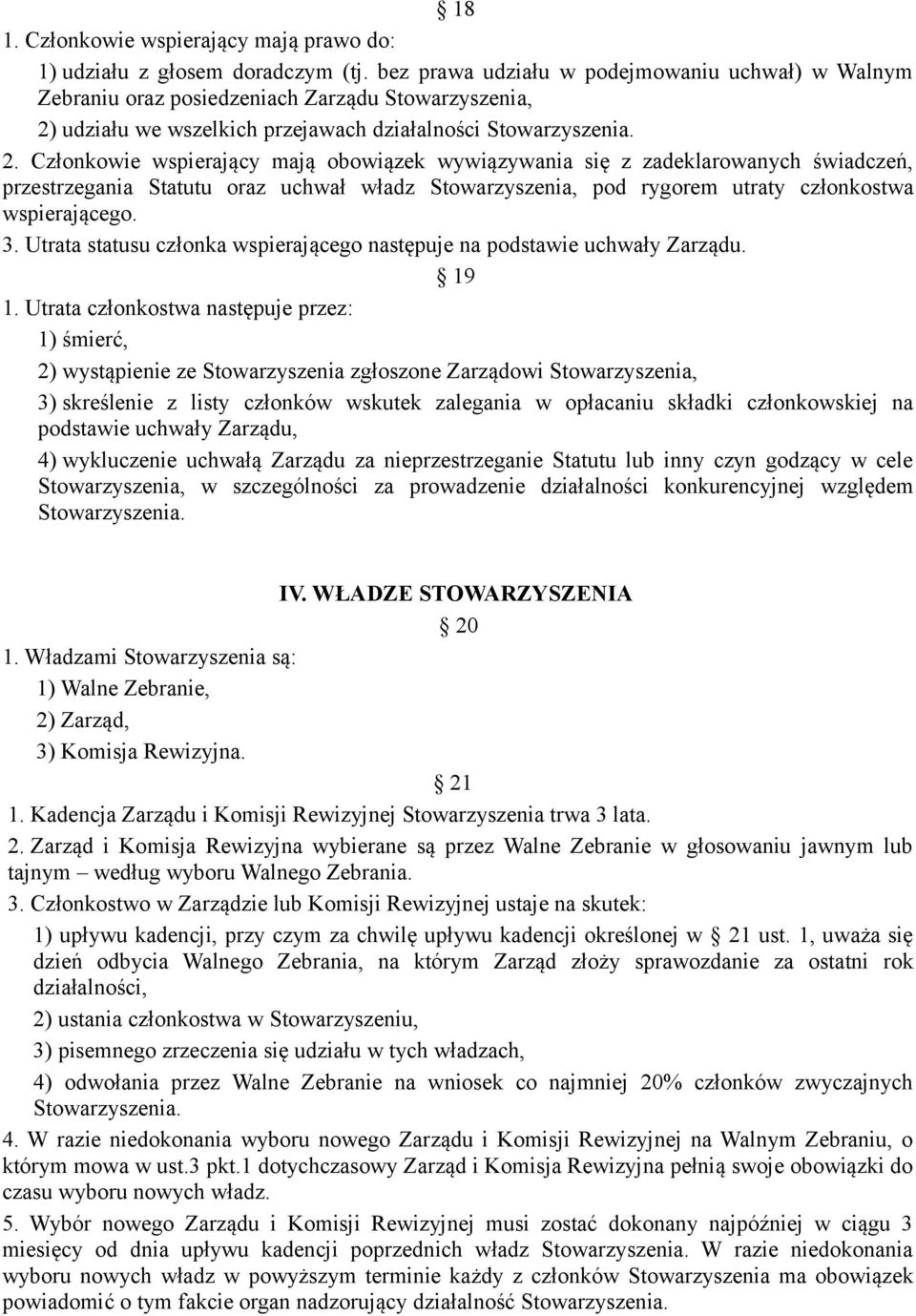 Członkowie wspierający mają obowiązek wywiązywania się z zadeklarowanych świadczeń, przestrzegania Statutu oraz uchwał władz Stowarzyszenia, pod rygorem utraty członkostwa wspierającego. 3.