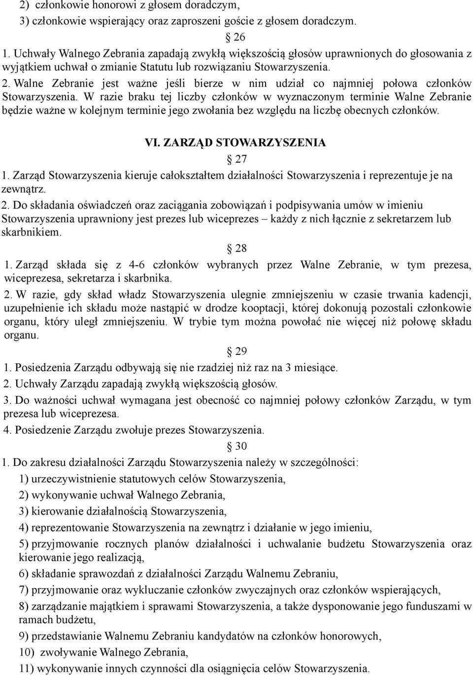 Walne Zebranie jest ważne jeśli bierze w nim udział co najmniej połowa członków W razie braku tej liczby członków w wyznaczonym terminie Walne Zebranie będzie ważne w kolejnym terminie jego zwołania