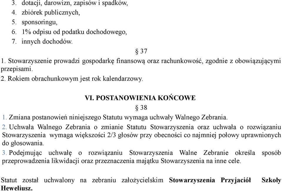 Zmiana postanowień niniejszego Statutu wymaga uchwały Walnego Zebrania. 2.