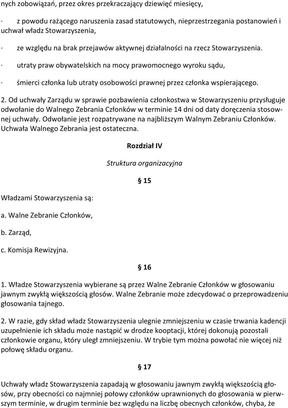 Od uchwały Zarządu w sprawie pozbawienia członkostwa w Stowarzyszeniu przysługuje odwołanie do Walnego Zebrania Członków w terminie 14 dni od daty doręczenia stosownej uchwały.