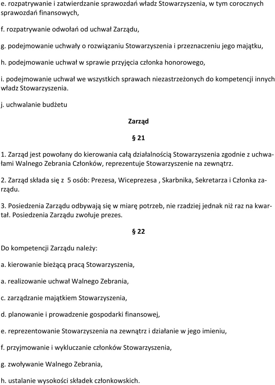 podejmowanie uchwał we wszystkich sprawach niezastrzeżonych do kompetencji innych władz Stowarzyszenia. j. uchwalanie budżetu Zarząd 21 1.