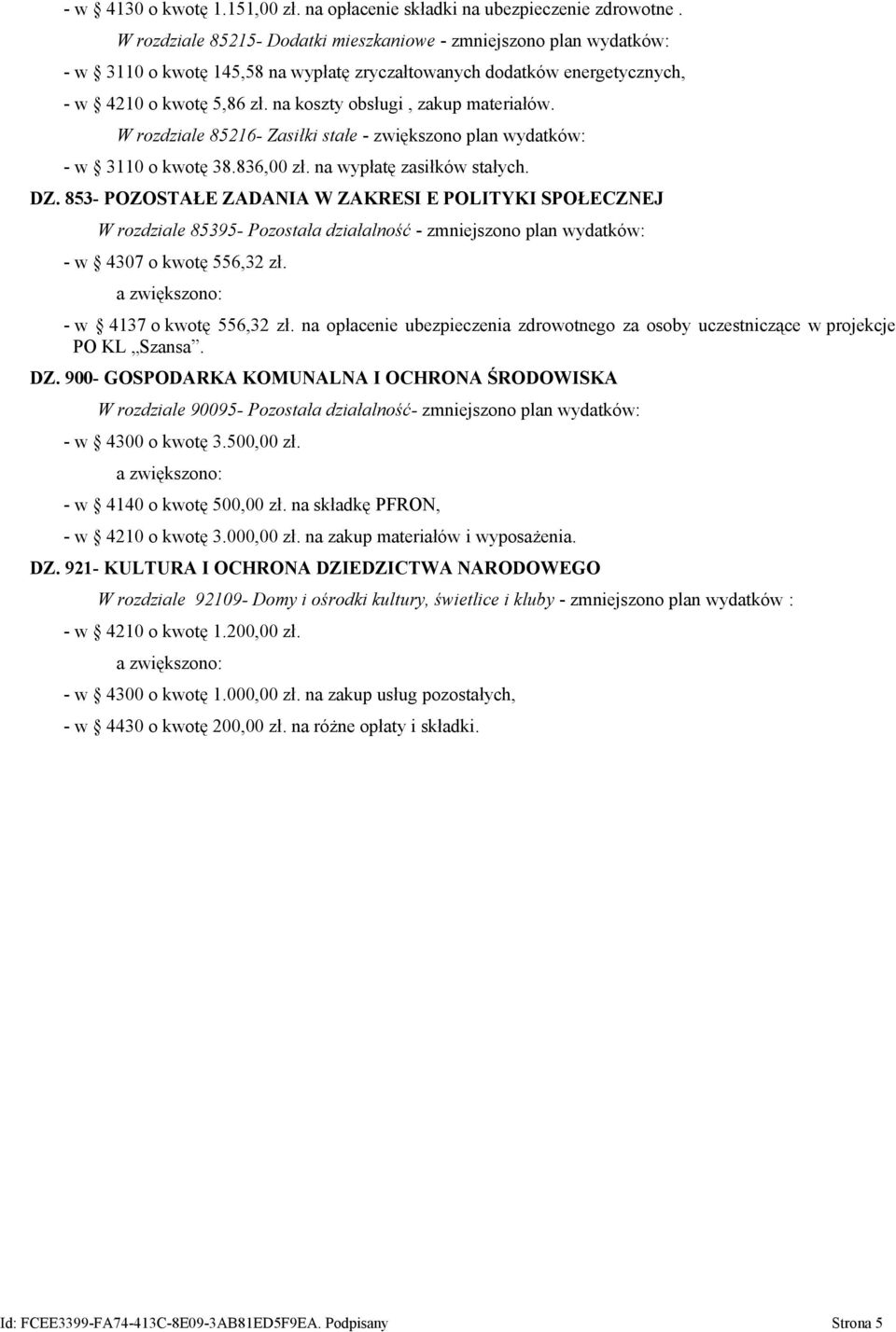 na koszty obsługi, zakup materiałów. W rozdziale 85216- Zasiłki stałe - zwiększono plan wydatków: - w 3110 o kwotę 38.836,00 zł. na wypłatę zasiłków stałych. DZ.