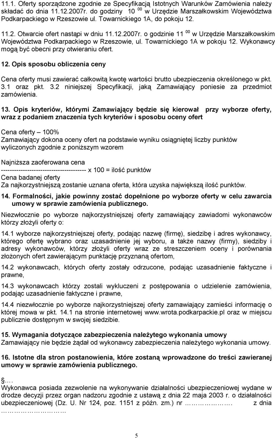 Wykonawcy mogą być obecni przy otwieraniu ofert. 12. Opis sposobu obliczenia ceny Cena oferty musi zawierać całkowitą kwotę wartości brutto ubezpieczenia określonego w pkt. 3.