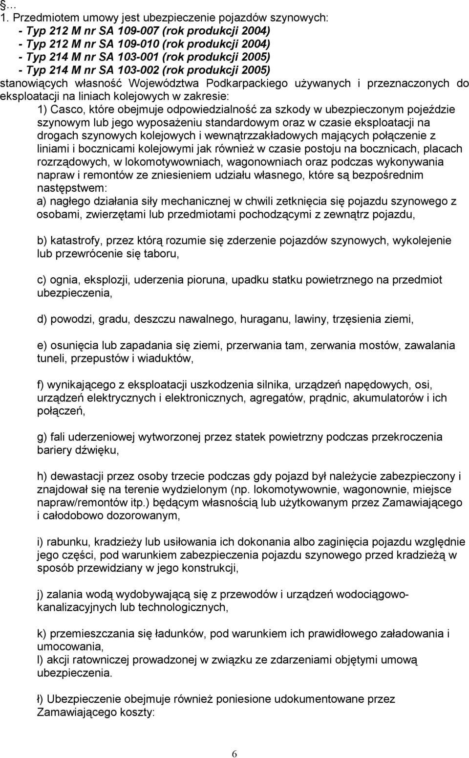 obejmuje odpowiedzialność za szkody w ubezpieczonym pojeździe szynowym lub jego wyposażeniu standardowym oraz w czasie eksploatacji na drogach szynowych kolejowych i wewnątrzzakładowych mających