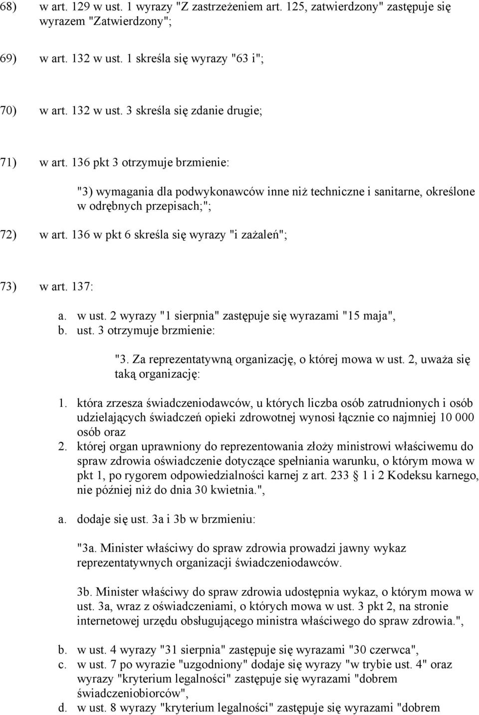 137: a. w ust. 2 wyrazy "1 sierpnia" zastępuje się wyrazami "15 maja", b. ust. 3 otrzymuje brzmienie: "3. Za reprezentatywną organizację, o której mowa w ust. 2, uważa się taką organizację: 1.